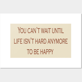 Don't wait until life isn't hard anymore to be happy Posters and Art